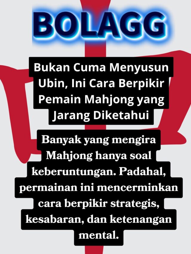 Bukan Cuma Menyusun Ubin, Ini Cara Berpikir Pemain Mahjong yang Jarang Diketahui
