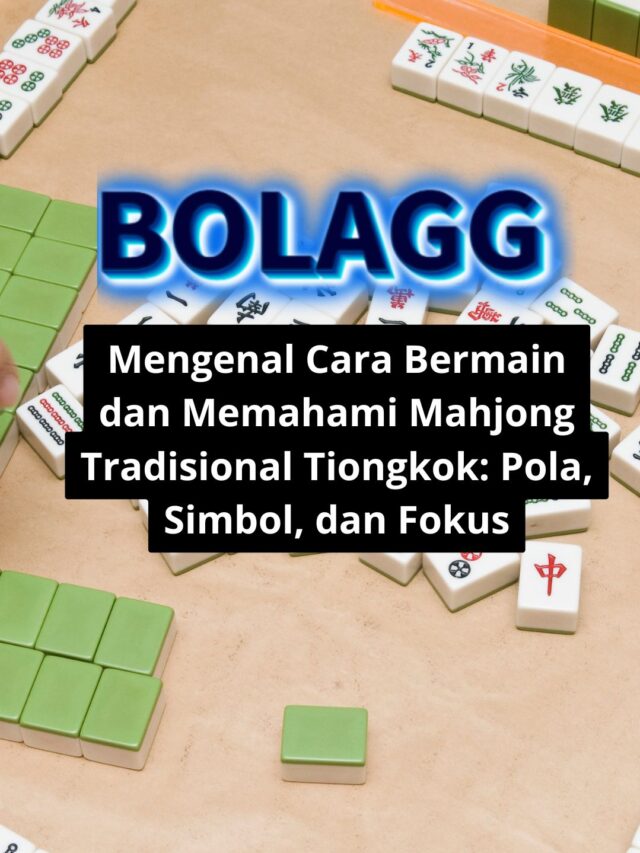 Mengenal Cara Bermain dan Memahami Mahjong Tradisional Tiongkok: Pola, Simbol, dan Fokus