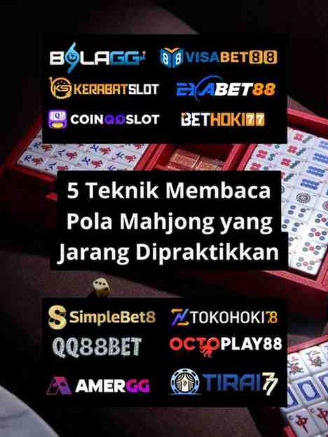 5 Teknik Membaca Pola Mahjong yang Jarang Dipraktikkan